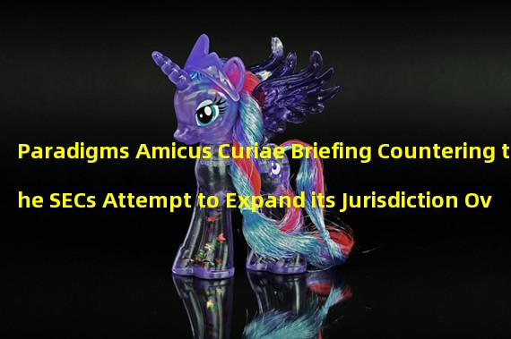 Paradigms Amicus Curiae Briefing Countering the SECs Attempt to Expand its Jurisdiction Over Cryptocurrencies