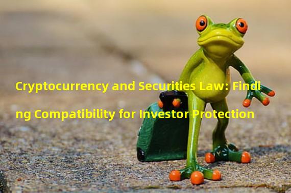Cryptocurrency and Securities Law: Finding Compatibility for Investor Protection 