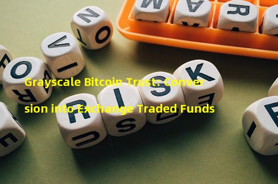 Grayscale Bitcoin Trust: Conversion into Exchange Traded Funds