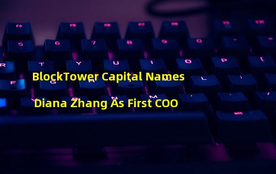 BlockTower Capital Names Diana Zhang As First COO