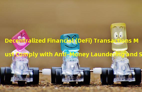 Decentralized Financial (DeFi) Transactions Must Comply with Anti-Money Laundering and Sanctions Laws