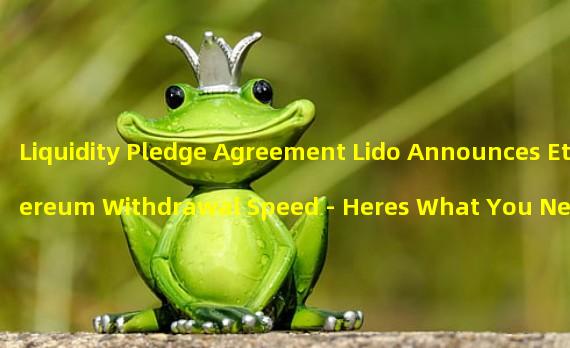 Liquidity Pledge Agreement Lido Announces Ethereum Withdrawal Speed - Heres What You Need To Know