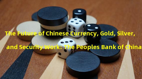 The Future of Chinese Currency, Gold, Silver, and Security Work: The Peoples Bank of China’s Focus for 2023 