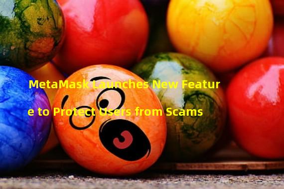 MetaMask Launches New Feature to Protect Users from Scams