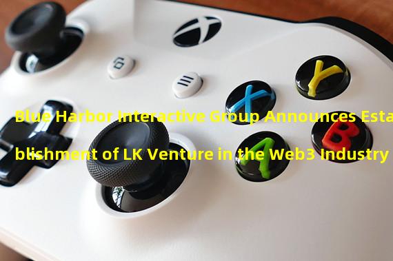 Blue Harbor Interactive Group Announces Establishment of LK Venture in the Web3 Industry