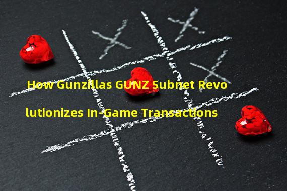 How Gunzillas GUNZ Subnet Revolutionizes In-Game Transactions