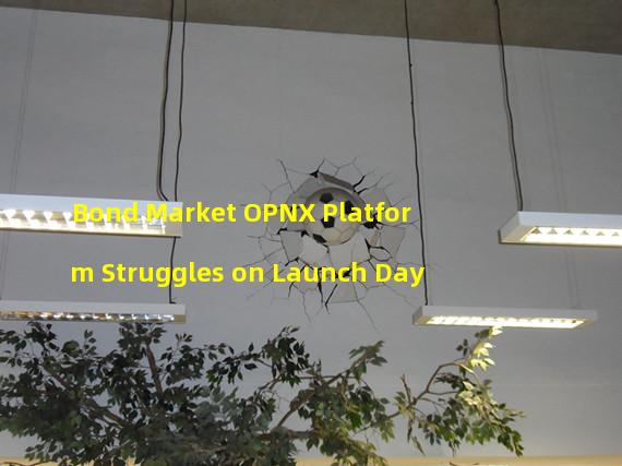 Bond Market OPNX Platform Struggles on Launch Day