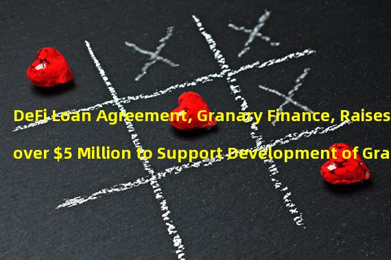 DeFi Loan Agreement, Granary Finance, Raises over $5 Million to Support Development of Granary V2