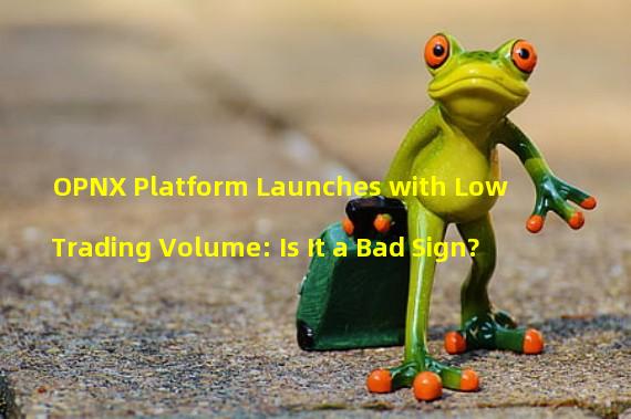 OPNX Platform Launches with Low Trading Volume: Is It a Bad Sign?