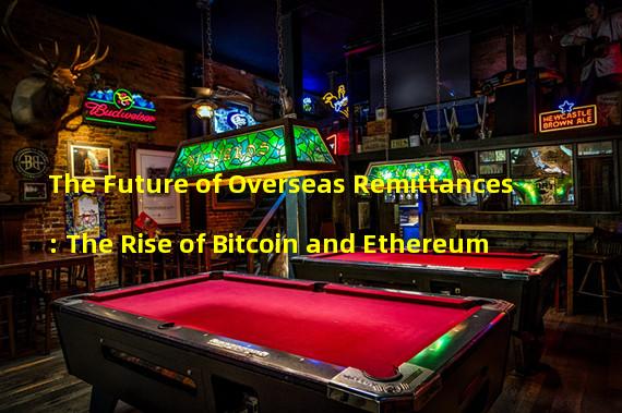 The Future of Overseas Remittances: The Rise of Bitcoin and Ethereum