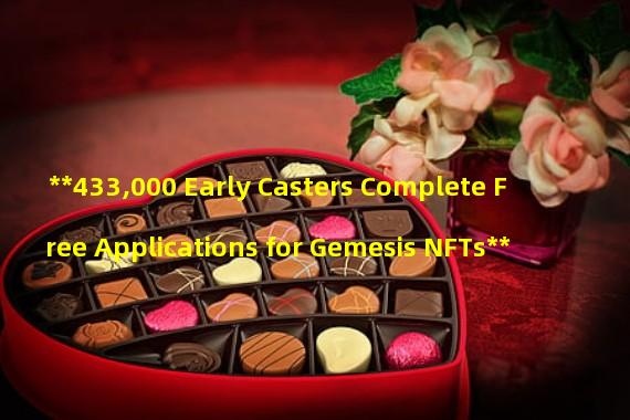 **433,000 Early Casters Complete Free Applications for Gemesis NFTs**