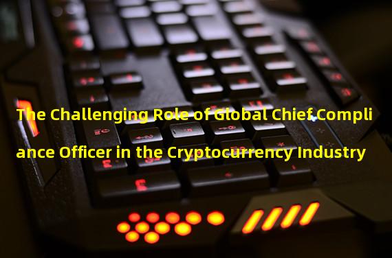 The Challenging Role of Global Chief Compliance Officer in the Cryptocurrency Industry