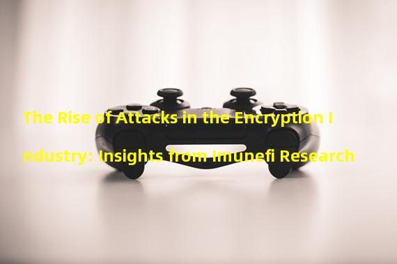 The Rise of Attacks in the Encryption Industry: Insights from Imunefi Research