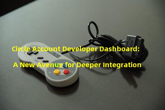 Circle Account Developer Dashboard: A New Avenue for Deeper Integration