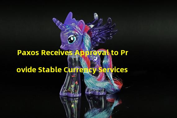 Paxos Receives Approval to Provide Stable Currency Services