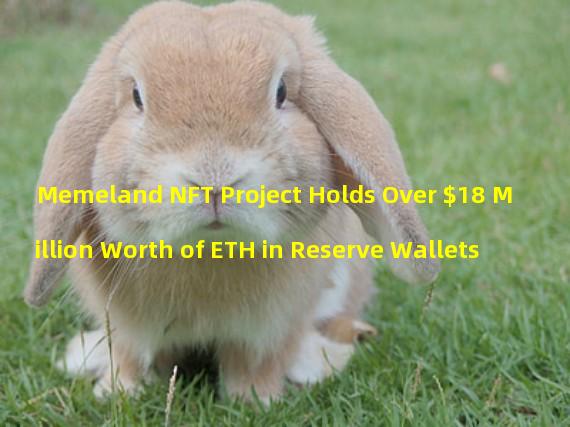 Memeland NFT Project Holds Over $18 Million Worth of ETH in Reserve Wallets