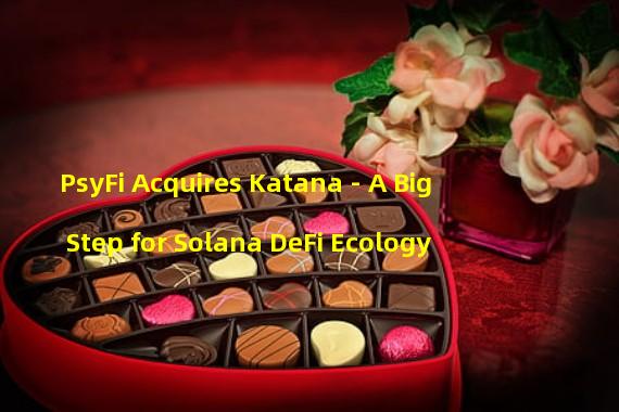 PsyFi Acquires Katana - A Big Step for Solana DeFi Ecology