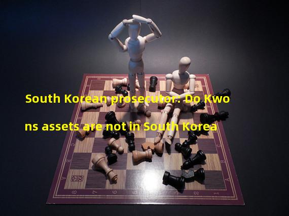 South Korean prosecutor: Do Kwons assets are not in South Korea