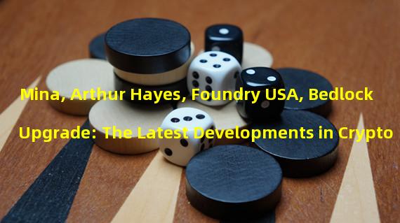 Mina, Arthur Hayes, Foundry USA, Bedlock Upgrade: The Latest Developments in Crypto
