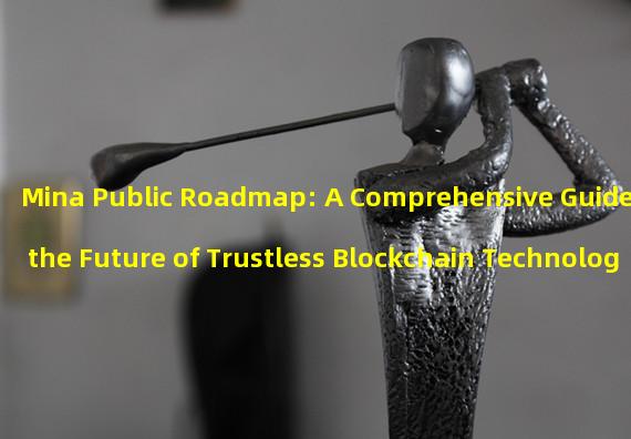 Mina Public Roadmap: A Comprehensive Guide to the Future of Trustless Blockchain Technology