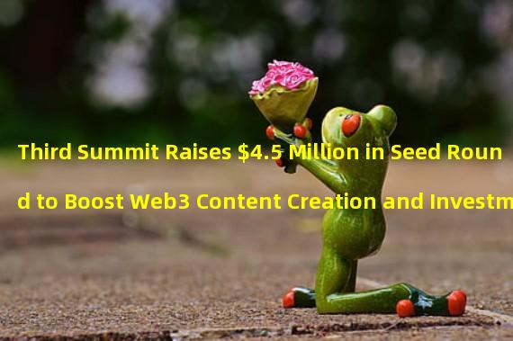 Third Summit Raises $4.5 Million in Seed Round to Boost Web3 Content Creation and Investment