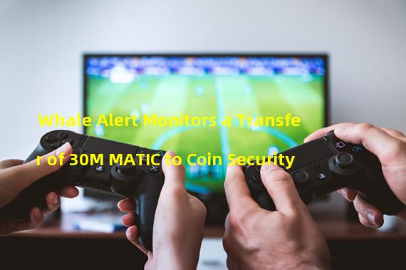 Whale Alert Monitors a Transfer of 30M MATIC to Coin Security