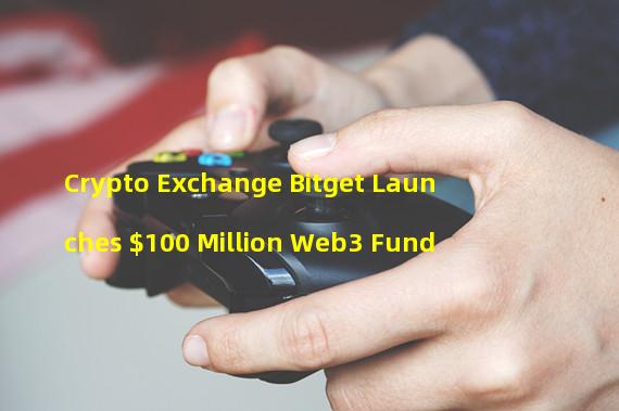 Crypto Exchange Bitget Launches $100 Million Web3 Fund