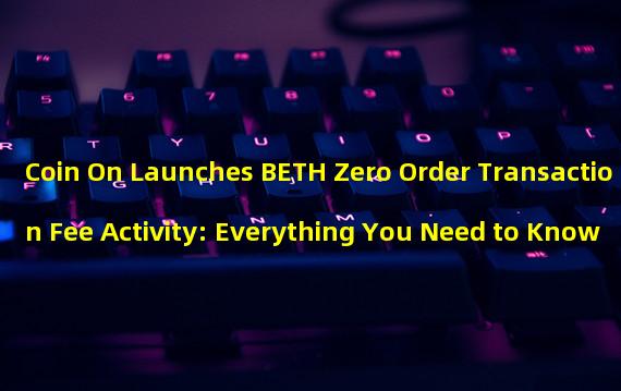 Coin On Launches BETH Zero Order Transaction Fee Activity: Everything You Need to Know