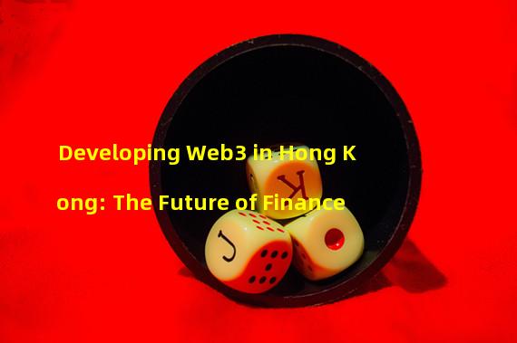 Developing Web3 in Hong Kong: The Future of Finance