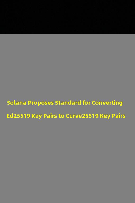 Solana Proposes Standard for Converting Ed25519 Key Pairs to Curve25519 Key Pairs