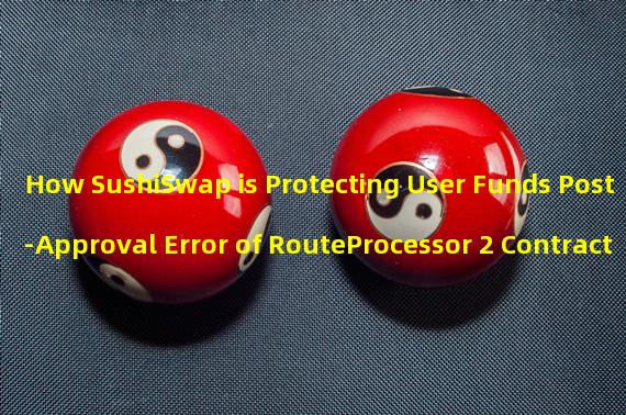 How SushiSwap is Protecting User Funds Post-Approval Error of RouteProcessor 2 Contract