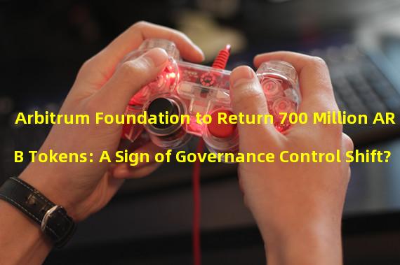 Arbitrum Foundation to Return 700 Million ARB Tokens: A Sign of Governance Control Shift? 
