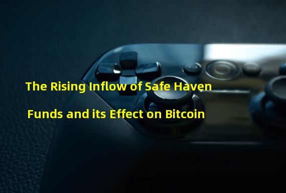 The Rising Inflow of Safe Haven Funds and its Effect on Bitcoin