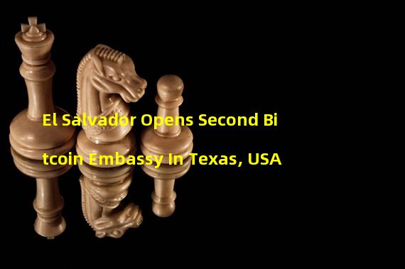 El Salvador Opens Second Bitcoin Embassy In Texas, USA