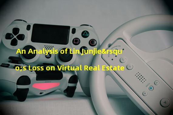 An Analysis of Lin Junjie’s Loss on Virtual Real Estate