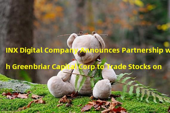 INX Digital Company Announces Partnership with Greenbriar Capital Corp to Trade Stocks on Public Blockchain Networks