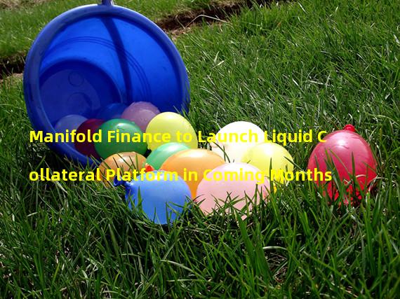 Manifold Finance to Launch Liquid Collateral Platform in Coming Months