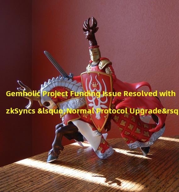 Gemholic Project Funding Issue Resolved with zkSyncs ‘Normal Protocol Upgrade’