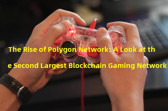The Rise of Polygon Network: A Look at the Second Largest Blockchain Gaming Network