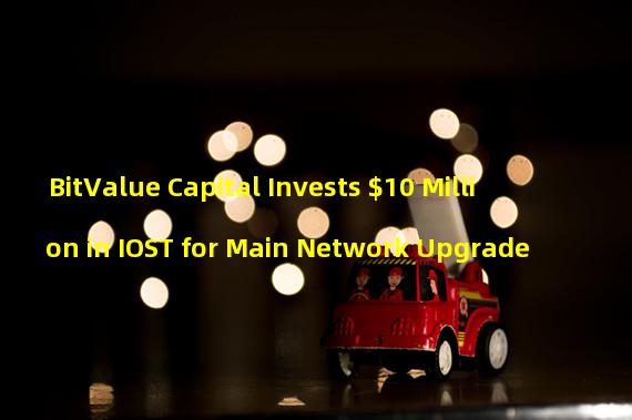 BitValue Capital Invests $10 Million in IOST for Main Network Upgrade