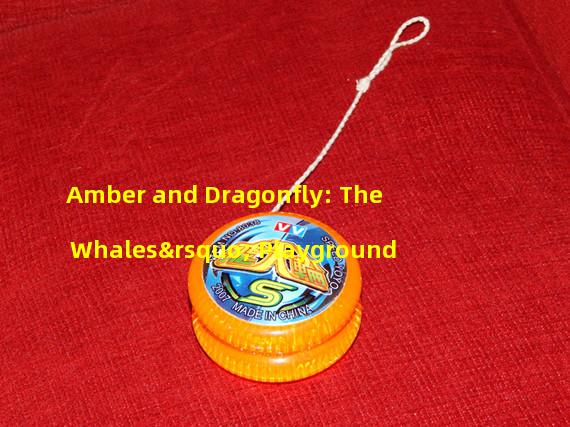Amber and Dragonfly: The Whales’ Playground