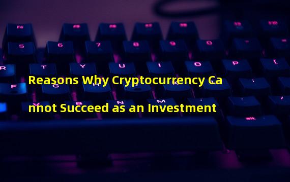 Reasons Why Cryptocurrency Cannot Succeed as an Investment