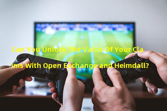 Can You Unlock The Value Of Your Claims With Open Exchange and Heimdall?
