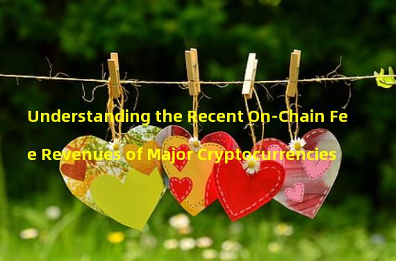Understanding the Recent On-Chain Fee Revenues of Major Cryptocurrencies