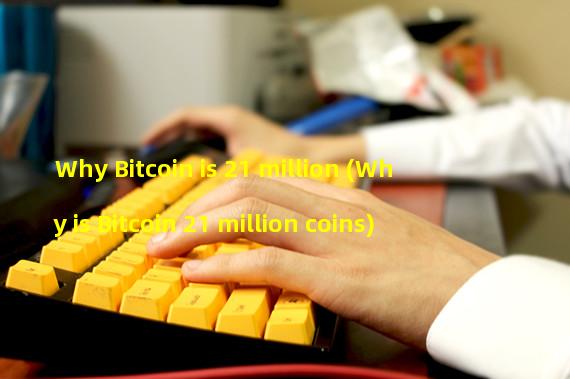 Why Bitcoin is 21 million (Why is Bitcoin 21 million coins)