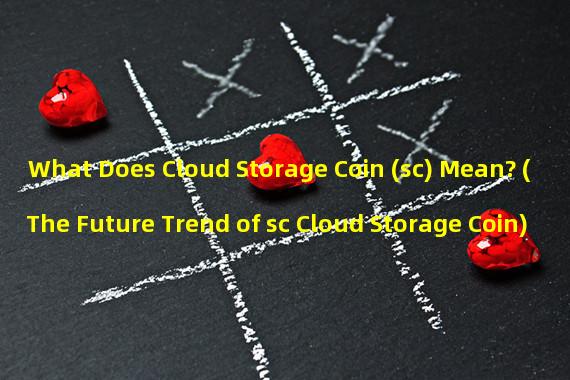 What Does Cloud Storage Coin (sc) Mean? (The Future Trend of sc Cloud Storage Coin)