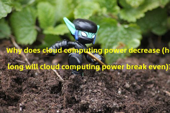 Why does cloud computing power decrease (how long will cloud computing power break even)? 