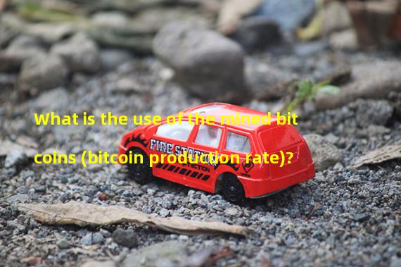 What is the use of the mined bitcoins (bitcoin production rate)?