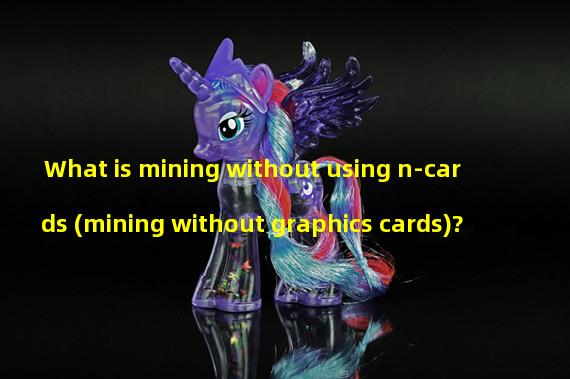 What is mining without using n-cards (mining without graphics cards)?