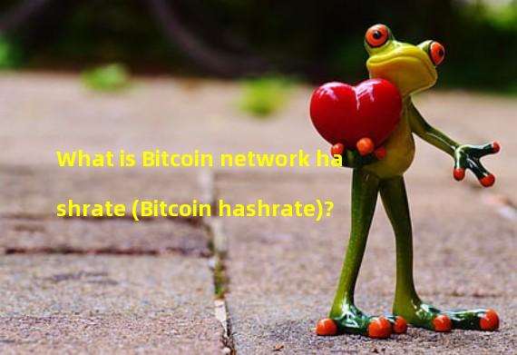 What is Bitcoin network hashrate (Bitcoin hashrate)?